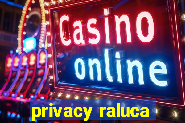 privacy raluca